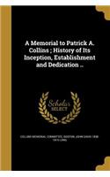 Memorial to Patrick A. Collins; History of Its Inception, Establishment and Dedication ..