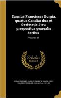 Sanctus Franciscus Borgia, Quartus Gandiae Dux Et Societatis Jesu Praepositus Generalis Tertius; Volumen 61