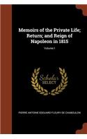 Memoirs of the Private Life; Return; and Reign of Napoleon in 1815; Volume I