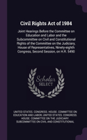 Civil Rights Act of 1984: Joint Hearings Before the Committee on Education and Labor and the Subcommittee on Civil and Constitutional Rights of the Committee on the Judiciary