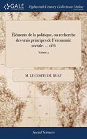 Éléments de la politique, ou recherche des vrais principes de l'économie sociale. ... of 6; Volume 4