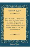 Die Poetische Literatur Der Deutschen Von Ihrem Beginn Bis Auf Die Gegenwart, in Ausgewï¿½hlten Beispielen Chronologisch Geordnet Fï¿½r Hï¿½here Schulen Und Zum Selbstgebrauch (Classic Reprint)