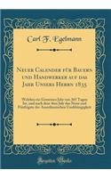 Neuer Calender FÃ¼r Bauern Und Handwerker Auf Das Jahr Unsers Herrn 1835: Welches Ein Gemeines Jahr Von 365 Tagen Ist, Und Nach Dem 4ten July Das Neun Und FÃ¼nfzigste Der Amerikanischen UnabhÃ¤ngigkeit (Classic Reprint)