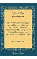 Histoire Chronologique de la Nouvelle France Ou Canada Depuis Sa DÃ©couverte (Mil Cinq Cents Quatre) Jusques En l'An Mil Six Cents Trente Deux (Classic Reprint)