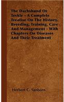 The Dachshund Or Teckle - A Complete Treatise On The History, Breeding, Training, Care And Management - With Chapters On Diseases And Their Treatment