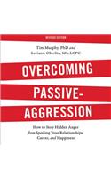Overcoming Passive-Aggression, Revised Edition Lib/E: How to Stop Hidden Anger from Spoiling Your Relationships, Career, and Happiness