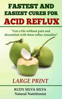 Fastest and Easiest Cures for Acid Reflux: Large Print: Get a life without pain and discomfort with these reflux remedies