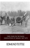 Three Years on the Plains, Observations of Indians 1867-1870