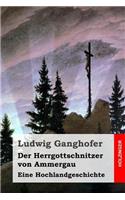 Der Herrgottschnitzer von Ammergau: Eine Hochlandgeschichte