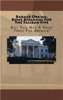 Barack Obama: Bowe Bergdahl for the Taliban Five: Why This Was a Great Trade for America!