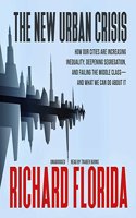 New Urban Crisis: How Our Cities Are Increasing Inequality, Deepening Segregation, and Failing the Middle Class--And What We Can Do about It