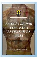 Tu Entrenador Sin Limites Vol.1- La Guia De Por Vida Para Entrenar En Casa