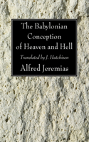 The Babylonian Conception of Heaven and Hell: (English)