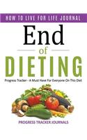 End of Dieting How to Live for Life Journal: Progress Tracker- A Must Have for Everyone on This Diet