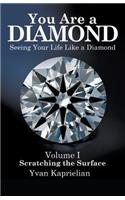 You Are a DIAMOND: Seeing Your Life Like a Diamond: Volume I, Scratching the Surface
