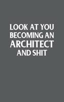 Look At You Becoming An Architect And Shit; Funny Architect Student Gift