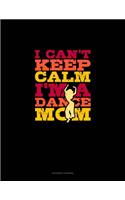 I Can't Keep Calm I'm A Dance Mom
