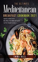 THE ultimate MEDITERRANEAN BREAKFAST cookbook 2021: QUICK AND EASY RECIPES FOR BREAKFASTS with your family