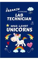 A Freakin Awesome Laboratory Technician Who Loves Unicorns: Perfect Gag Gift For An Laboratory Technician Who Happens To Be Freaking Awesome And Loves Unicorns! - Blank Lined Notebook Journal - 100 Pages 6 x 