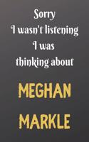 Sorry I wasn't listening I was thinking about MEGHAN MARKLE