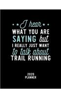 I Hear What You Are Saying I Really Just Want To Talk About Trail Running 2020 Planner: Trail Running Fan 2020 Calendar, Funny Design, 2020 Planner for Trail Running Lover, Christmas Gift for Trail Running Lover