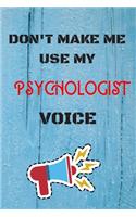 DON'T MAKE ME USE MY Psychologist VOICE, Funny Psychologist Notebook Gift: lined Notebook / Journal Gift, 110 Pages, 6x9, Soft Cover, Matte Finish