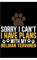 Sorry I Can't I Have Plans with My Belgian Tervuren
