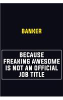 Banker Because Freaking Awesome Is Not An Official Job Title: Motivational Career Pride Quote 6x9 Blank Lined Job Inspirational Notebook Journal