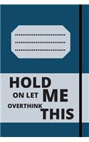 Hold on Let Me Overthink This: 120 pages notebook with glossy cover .white paper .different designs with different colors..lined notebook