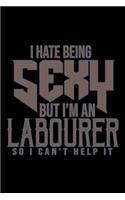 I hate being sexy but i'm an labourer so i can't help it: Notebook - Journal - Diary - 110 Lined pages - 6 x 9 in - 15.24 x 22.86 cm - Doodle Book - Funny Great Gift