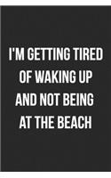 I'm Getting Tired Of Waking Up And Not Being At The Beach: Funny Blank Lined Journal For Adults
