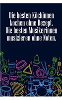 Die besten Köchinnen kochen ohne Rezept Die besten Musikerinnen musizieren ohne Noten