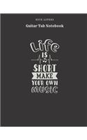 Life Is Short Make Your Own Music - Guitar Tab Notebook