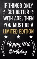 If Things Only Get Better With Age Then You Must Be A Limited Edition Happy 91st Birthday