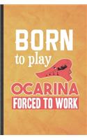 Born to Play Ocarina Forced to Work: Funny Blank Lined Music Teacher Lover Notebook/ Journal, Graduation Appreciation Gratitude Thank You Souvenir Gag Gift, Superb Graphic 110 Pages