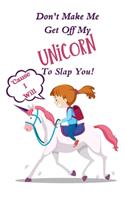 Don't Make Me Get Off My Unicorn To Slap You!: Sarcastic Blank Lined Journal Notebook