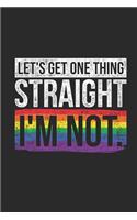 Let's Get One Thing Straight, I'm Not: Graph Paper Notebook (6" x 9" - 120 pages) LGBT Pride Themed Notebook for Gift / Daily Activity Journals / Diary