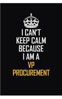 I Can't Keep Calm Because I Am A VP Procurement: Motivational Career Pride Quote 6x9 Blank Lined Job Inspirational Notebook Journal