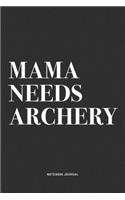 Mama Needs Archery: A 6x9 Inch Notebook Diary Journal With A Bold Text Font Slogan On A Matte Cover and 120 Blank Lined Pages Makes A Great Alternative To A Card