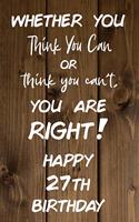 Whether You Think You Can or Think You Can't You are Right Happy 27th Birthday: 27th Birthday Gift / Journal / Notebook / Diary / Unique Greeting Card Alternative