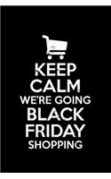 Keep Calm We're Going Black Friday Shopping