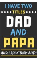 I Have Two Titles Dad And Papa And I Rock Them Both: lined notebook, funny gift for fathers, grandpa