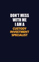 Don't Mess With Me I Am A Custody Investment Specialist: Career journal, notebook and writing journal for encouraging men, women and kids. A framework for building your career.