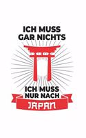 Japan Notizbuch: Ich Muss Gar Nichts - Ich Muss Nur Nach Japan / 6x9 Zoll / 120 karierte Seiten