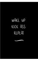 Wake Up. Kick Ass. Repeat: Funny Office Notebook/Journal For Women/Men/Coworkers/Boss/Business Woman/Funny office work desk humor/ Stress Relief Anger Management Journal(6x9 i