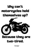 Why can't motorcycles hold themselves up? Because they are two-tired.