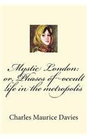 Mystic London: or, Phases of occult life in the metropolis