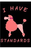 I Have Standards: Funny Journal for Dog Lovers, Poodle Owners, Standard Poodle Puppies, Poodle Breeder, Trainer, 6" X 9" 100 Lined Pages