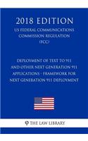 Deployment of Text to 911 and Other Next Generation 911 Applications - Framework for Next Generation 911 Deployment (US Federal Communications Commission Regulation) (FCC) (2018 Edition)