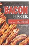 Bacon Cookbook: Amazing Bacon Recipes That Will Blow Your Mind
